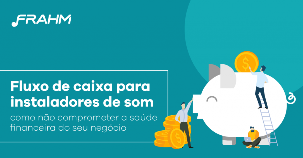 Fluxo de caixa para instaladores de som: como não comprometer a saúde financeira do seu negócio